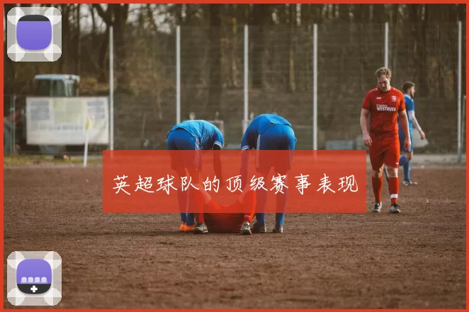 英超球队的顶级赛事表现