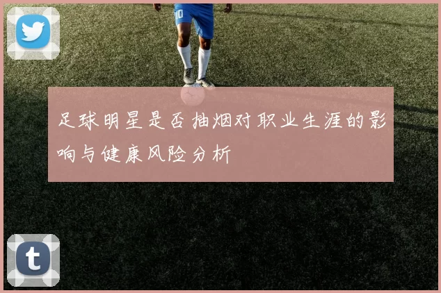 足球明星是否抽烟对职业生涯的影响与健康风险分析
