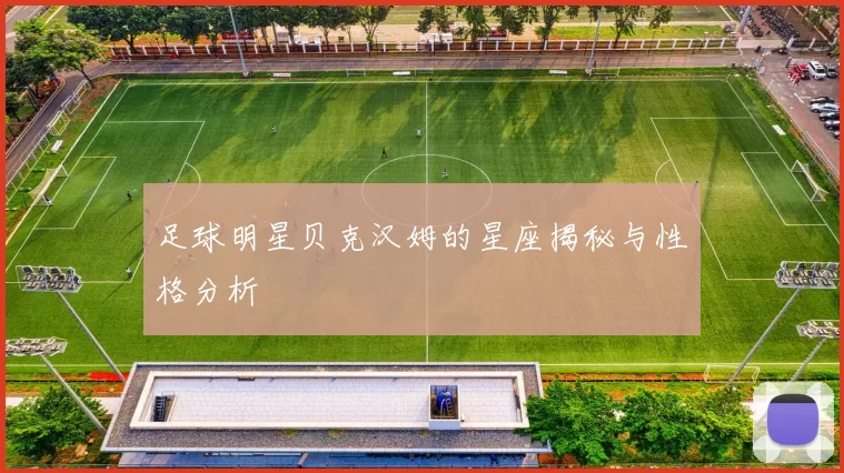 足球明星贝克汉姆的星座揭秘与性格分析