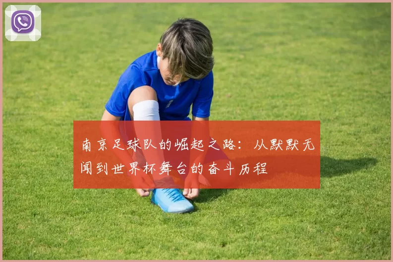 南京足球队的崛起之路：从默默无闻到世界杯舞台的奋斗历程