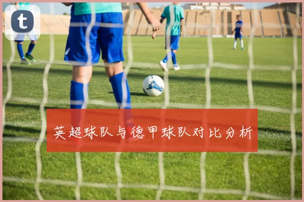 英超球队与德甲球队对比分析