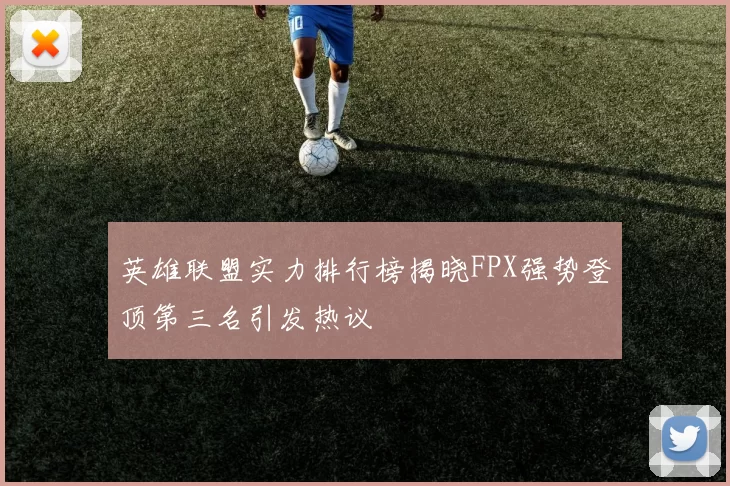 英雄联盟实力排行榜揭晓FPX强势登顶第三名引发热议