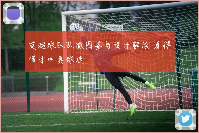 英超球队队徽图鉴与设计解读 看得懂才叫真球迷