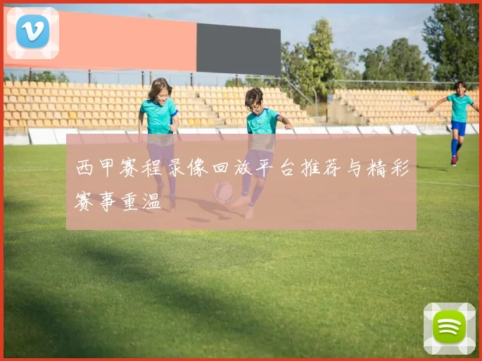 西甲赛程录像回放平台推荐与精彩赛事重温