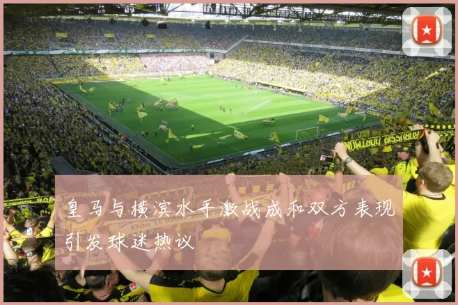 皇马与横滨水手激战成和双方表现引发球迷热议