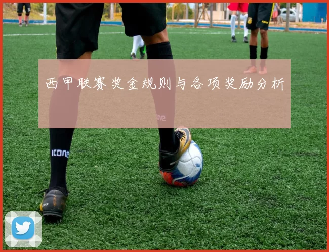 西甲联赛奖金规则与各项奖励分析
