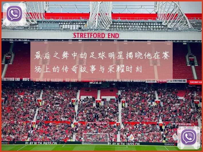 最后之舞中的足球明星揭晓他在赛场上的传奇故事与荣耀时刻