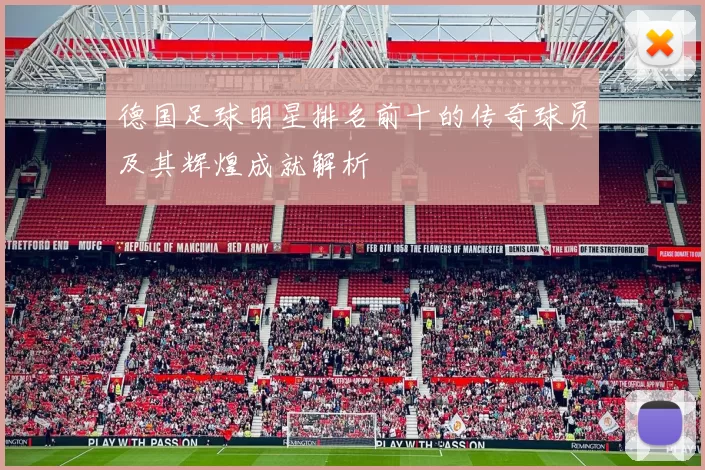 德国足球明星排名前十的传奇球员及其辉煌成就解析