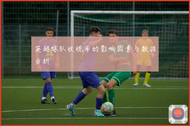 英超球队收视率的影响因素与数据分析