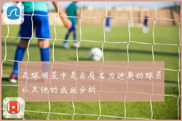 足球明星中是否有名为迪奥的球员以及他的成就分析
