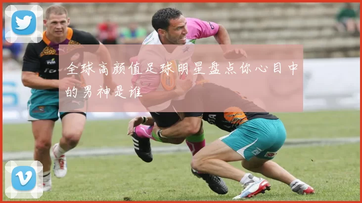 全球高颜值足球明星盘点你心目中的男神是谁