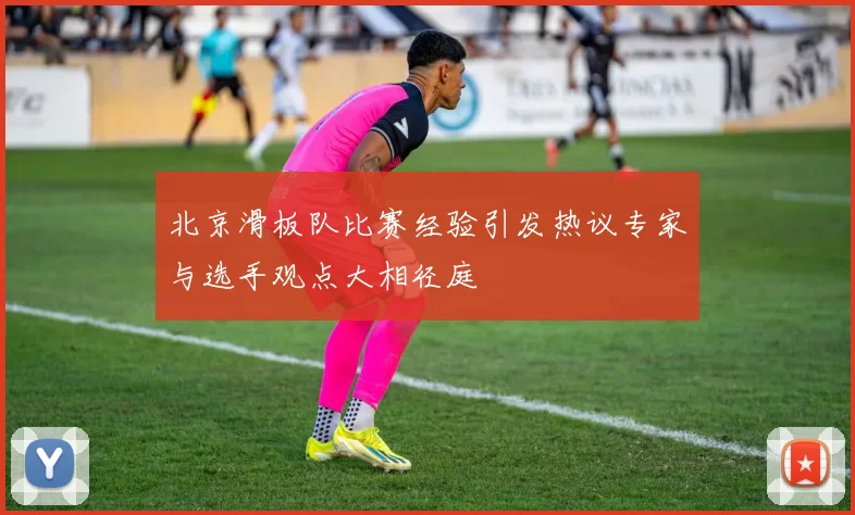 北京滑板队比赛经验引发热议专家与选手观点大相径庭