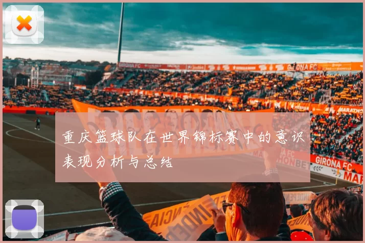 重庆篮球队在世界锦标赛中的意识表现分析与总结