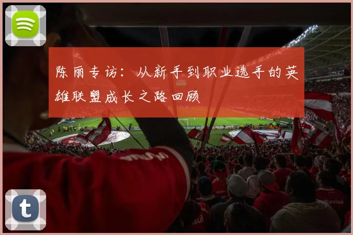 陈丽专访：从新手到职业选手的英雄联盟成长之路回顾