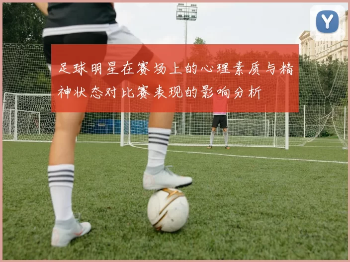 足球明星在赛场上的心理素质与精神状态对比赛表现的影响分析