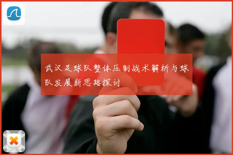 武汉足球队整体压制战术解析与球队发展新思路探讨
